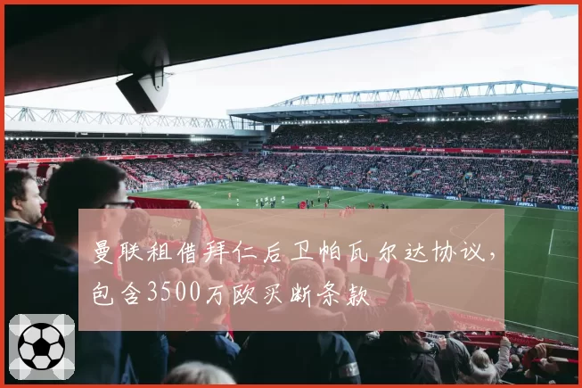 曼联租借拜仁后卫帕瓦尔达协议,包含3500万欧买断条款