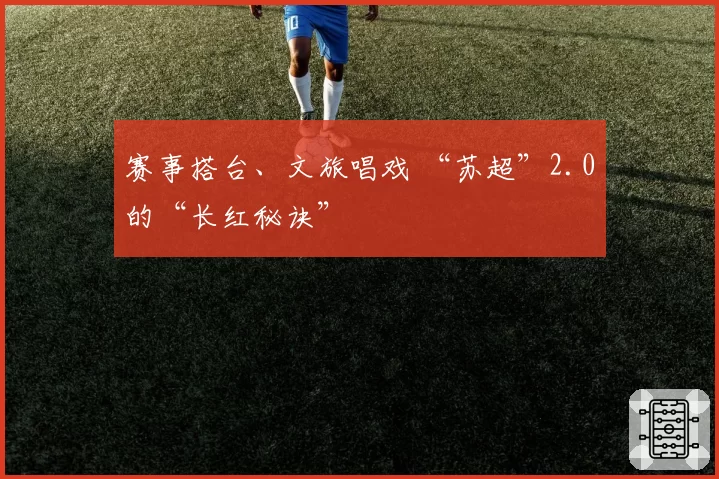 赛事搭台、文旅唱戏 “苏超”2.0的“长红秘诀”